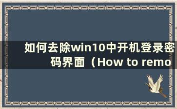 如何去除win10中开机登录密码界面（How to remove the boot Loginpassword Prompt in win10）